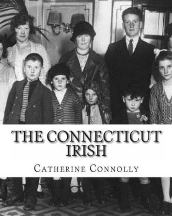 The Connecticut Irish by Catherine F Connolly 9781468089189