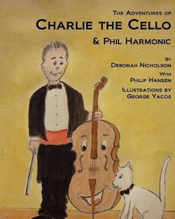 The Adventures of Charlie the Cello: & Phil Harmonic by Philip Hansen 9781468092639