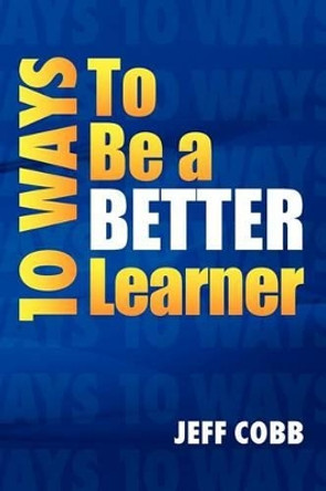 10 Ways to Be a Better Learner by Jeff Cobb 9781468102352