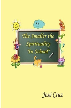 The Smaller the Spirituality in School by Jose Cruz 9781468105193