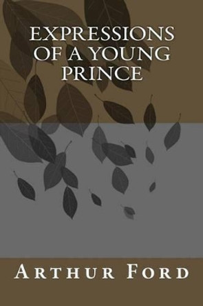 Expressions of A Young Prince by Arthur D Ford 9781468106114