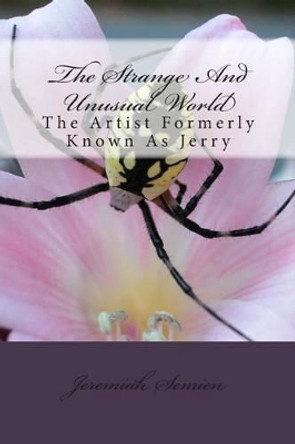 The Strange And Unusual World: The Artist Formerly Known As Jerry by Jeremiah Semien 9781468113945