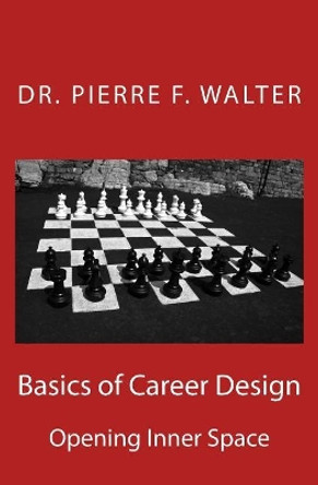Basics of Career Design: Opening Inner Space by Pierre F Walter 9781468118674