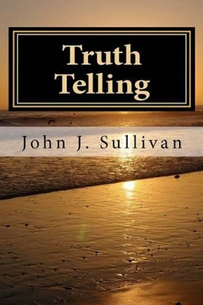 Truth Telling: Leadership Challenges for Servant Leaders by John J Sullivan 9781468134773