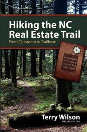 Hiking the NC Real Estate Trail: From Classroom to Trailhead. A Field Guide for the Newly Licensed Real Estate Agent by Len Elder 9781468090963