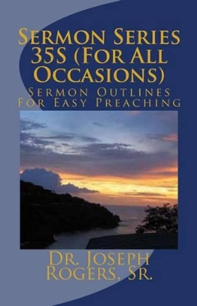 Sermon Series 35S (For All Occasions): Sermon Outlines For Easy Preaching by Sr Joseph R Rogers 9781468129212