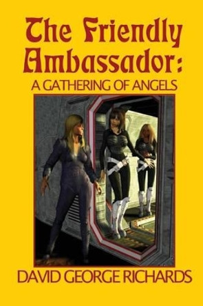 The Friendly Ambassador: A Gathering of Angels by David George Richards 9781468155341