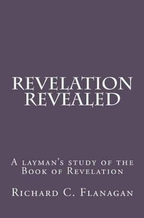 Revelation Revealed by Richard C Flanagan 9781468168686
