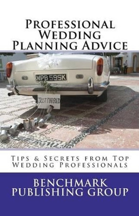 Professional Wedding Planning Advice: Tips & Secrets from Top Wedding Professionals: Featuring Interviews with 15 Wedding Professionals by Jeffrey Petersen 9781468170306