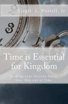 Time is Essential for Kingdom: Keeping your Destiny before You run Out of Time by Yahnis D Postell 9781468146783