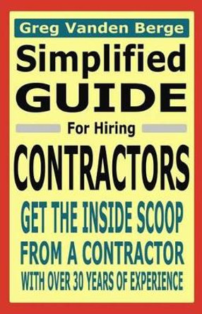 Simplified Guide For Hiring Contractors by G Vanden Berge 9781468173055