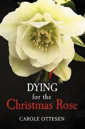 Dying for the Christmas Rose by Carole Ottesen 9781468173420