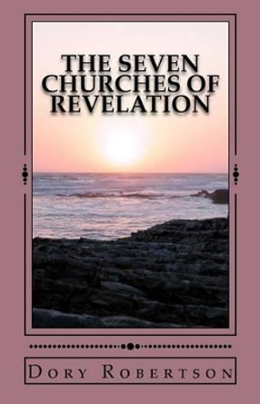 The Seven Churches of Revelation: The Resurrected Life by Dory Robertson 9781468173604