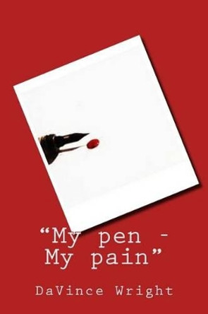 &quot;My pen .. My pain&quot; by Davince L Wright 9781468184631