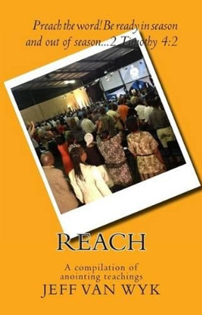 Reach: A compilation of anointing teachings by Jeff Van Wyk 9781468185706