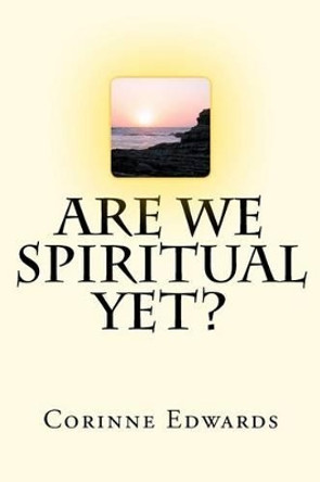 Are We Spiritual Yet? by Corinne Edwards 9781468190519