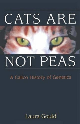 Cats are not Peas: A Calico History of Genetics by Laura L. Gould 9781468463156