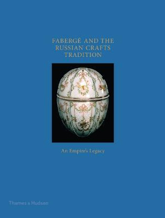 Faberge and the Russian Crafts Tradition: An Empire's Legacy by Margaret Kelly Trombly