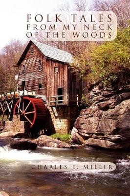 Folk Tales from My Neck of the Woods by Charles E Miller 9781469135342