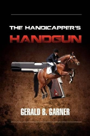 The Handicapper's Handgun by Gerald B Garner 9781469158136