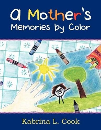 A Mother's Memories by Color by Kabrina L Cook 9781469161471