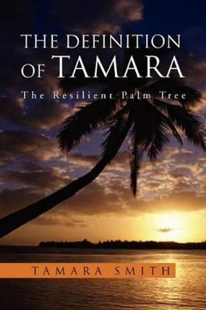 The Definition of Tamara: The Resilient Palm Tree by Tamara Smith 9781469166018