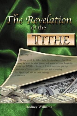 The Revelation of the Tithe by Rodney E Williams 9781469171777