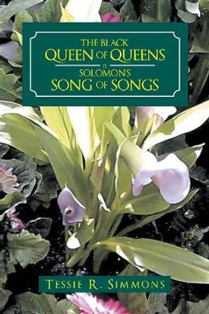 The Black Queen of Queens Is Solomon's Song of Songs by Tessie R Simmons 9781469199641