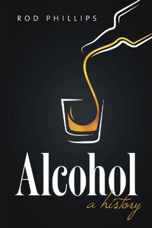 Alcohol: A History by Rod Phillips 9781469652177