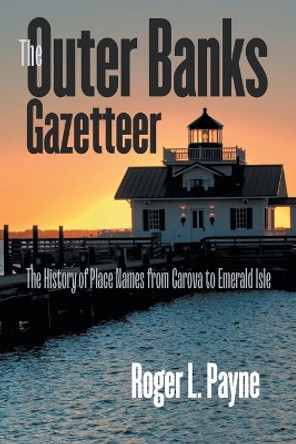 The Outer Banks Gazetteer: The History of Place Names from Carova to Emerald Isle by Roger L. Payne 9781469662282