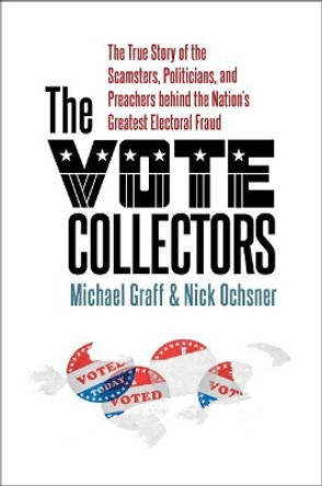 The Vote Collectors: The True Story of the Scamsters, Politicians, and Preachers behind the Nation's Greatest Electoral Fraud by Michael Graff 9781469665566