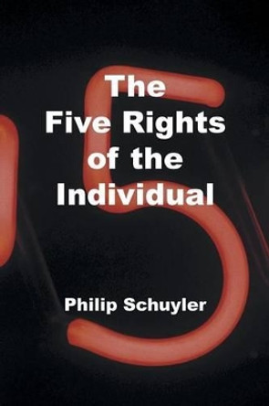 The Five Rights of the Individual by Philip Schuyler 9781469782010