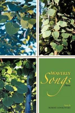 Waverly Songs: Poems by Robert Sonkowsky 9781469791692