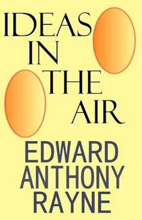 Ideas In The Air by Edward Anthony Rayne 9781469907239