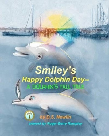 Smiley's Happy Dolphin Day--A Dolphin's Tall Tale by Roger Berry Rampley 9781469911588