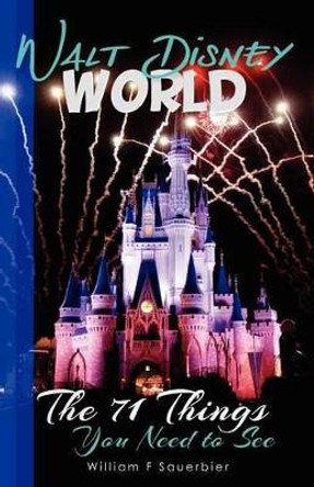 Walt Disney World: The 71 Things You Need to See by William F Sauerbier 9781469914275