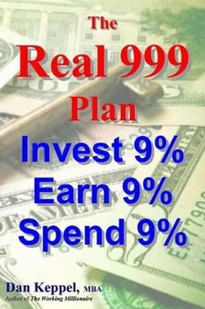 The REAL 999 Plan: Invest 9% Earn 9% Spend 9% by Dan Keppel Mba 9781469917580