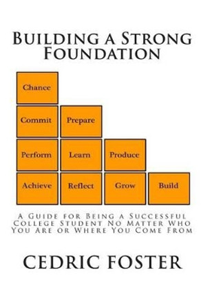 Building a Strong Foundation: A Guide for Being a Successful College Student No Matter Who You Are or Where You Come From by Cedric Foster MR 9781469925196