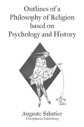 Outlines of a Philosophy of Religion based on Psychology and History by Auguste Sabatier 9781469934402