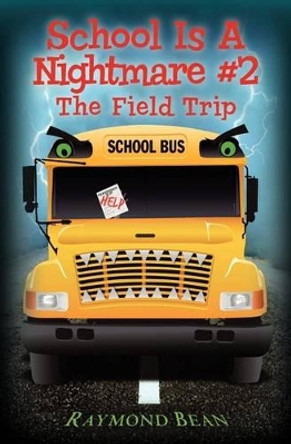 School Is A Nightmare #2: The Field Trip by Raymond Bean 9781469949772