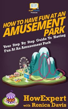 How to Have Fun at an Amusement Park - Your Step-by-Step Guide to Having Fun at an Amusement Park by Ronica Davis 9781469951003