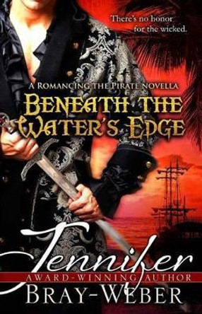 Beneath The Water's Edge: A Romancing the Pirate novella by Jennifer Bray-Weber 9781469957142