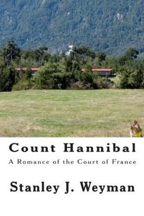 Count Hannibal: A Romance of the Court of France by Stanley J Weyman 9781469975696