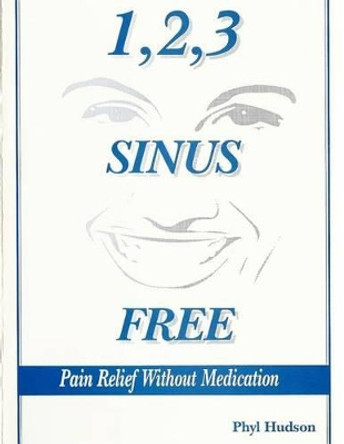 1,2,3 Sinus Free: Pain Relief Without Medication by C Campbell 9781469981772