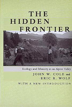 The Hidden Frontier: Ecology and Ethnicity in an Alpine Valley by John W. Cole