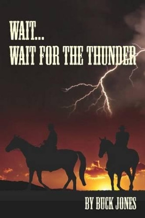 Wait...Wait For The Thunder by Buck Jones 9781469986739