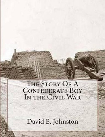 The Story Of A Confederate Boy In the Civil War by David E Johnston 9781469989136