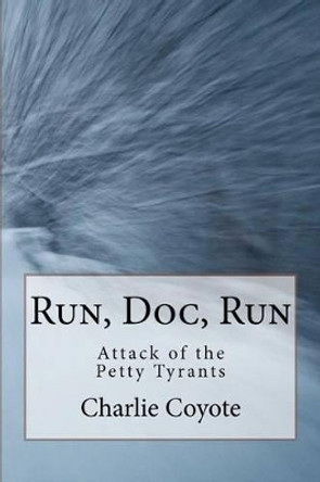 Run, Doc, Run: Attack of the Petty Tyrants by Charlie Coyote 9781469991986