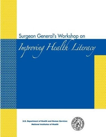 Surgeon General's Workshop on Improving Health Literacy by National Institutes of Health 9781478311751