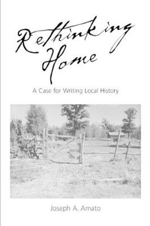 Rethinking Home: A Case for Writing Local History by Joseph A. Amato